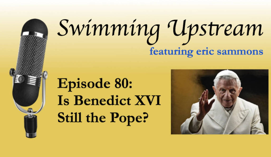 80: Is Benedict XVI Still the Pope?
