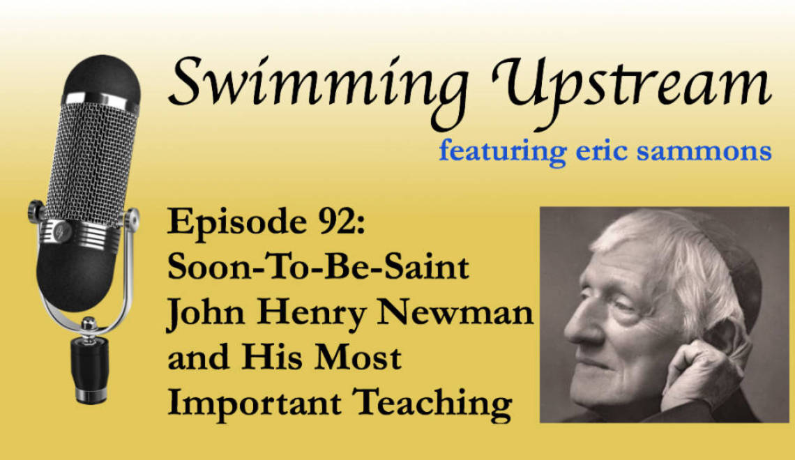 92: Soon-To-Be-Saint John Henry Newman and His Most Important Teaching